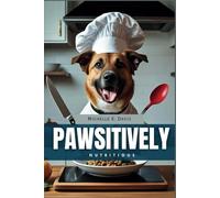 Pawsitively Nutritious: The Homemade Easy Dog Treat Cookbook for Every Canine Need