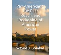 Pax Americana: The Rise, Reach, and Reckoning of American Power