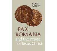 Pax Romana and the Peace of Jesus Christ: The Claim and the Reality Wengst, Klaus (Auteur)