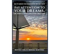 Pay Attention to Your Dreams, or They’ll Find Another Dreamer: How to Embrace Your Dreams Before They Pass You By