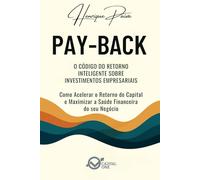 Pay-Back: O Código do Retorno Inteligente sobre Investimentos Empresariais: Como Acelerar o Retorno do Capital e Maximizar a Saúde Financeira do seu Negócio
