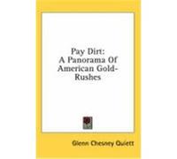 Pay Dirt: A Panorama of American Gold-Rushes Quiett, Glenn Chesney (Auteur)