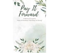 PAY IT FORWARD: A Book of Coupons “Acts of Kindness That Keep on Giving”