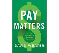 Pay Matters: The Art and Science of Employee Compensation