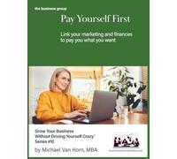 Pay Yourself First: Link your marketing, finances, and paycheck to pay you what you want and need.