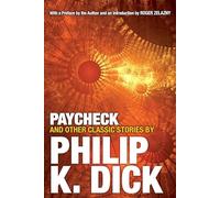 Paycheck and Other Classic Stories By Philip K. Dick