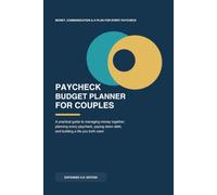 Paycheck Budget Planner for Couples: A Practical Guide to Managing Money Together, Planning Every Paycheck, Paying Down Debt, and Building a Life You Both Want