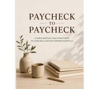 Paycheck To Paycheck: A Simple Monthly Cash Flow System to Cover Bills and End Surprise Shortfalls: The Step-by-Step Guide to Budget Planning, Cash Flow Management, and Financial Freedom
