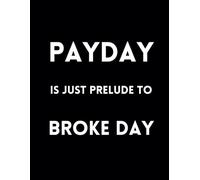 Payday Is Just Prelude To Broke Day: Funny Lined Journal / Sarcastic, Motivational Slogan Notebook / Life sayings Notepad/ 8.5x11 / Gift for CoWorker, ... Birthday, Secret Santa or any Special Day