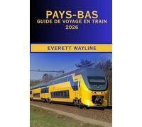 PAYS-BAS GUIDE DE VOYAGE EN TRAIN 2026: LE GUIDE FERROVIAIRE COMPLET POUR DES ITINÉRAIRES PANORAMIQUES, UNE NAVIGATION INTELLIGENTE ET DES EXPÉRIENCES HOLLANDAISES AUTHENTIQUES