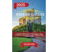 PAYS DE GALLES GUIDE DE VOYAGE 2025: Découvrez le meilleur du Pays de Galles : où séjourner, sites incontournables, joyaux côtiers et merveilles culturelles de Cardiff à Snowdonia et au-delà