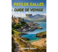PAYS DE GALLES GUIDE DE VOYAGE 2027: À la découverte des châteaux, des montagnes, des villes côtières, de la culture galloise et des paysages magnifiques