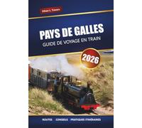 PAYS DE GALLES GUIDE DE VOYAGE EN TRAIN 2026: Explorez les voyages en train panoramiques, les villes historiques, les châteaux et les routes côtières à travers le Royaume-Uni