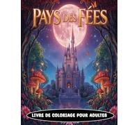 Pays des Fées: Livre de coloriage féerique pour adultes - châteaux magiques, maisons de fées et forêts enchantées