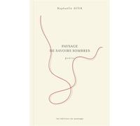 Paysage de savoirs sombres - Raphaëlle Auer - Passage Les Eds Du - broché - Poésie