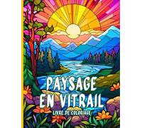 Paysage en Vitrail Livre de coloriage: Paysages apaisants en vitraux à colorier et à méditer pour adultes créatifs