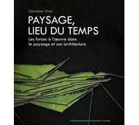 Paysage, Lieu Du Temps - Les Forces À L'oeuvre Dans Le Paysage Et Son Architecture