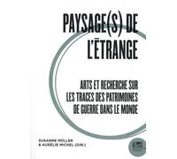 Paysage(S) De L'étrange - Tome 2, Arts Et Recherche Sur Les Traces Des Patrimoines De Guerre Dans Le Monde
