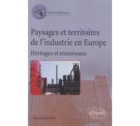 Paysages Et Territoires De L'industrie En Europe - Héritages Et Renouveaux