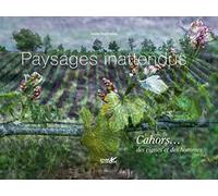 Paysages inattendus, Cahors... des vignes et des hommes