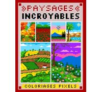 Paysages Incroyables: Coloriages Pixels: 50 Paysages Uniques Anti Stress
