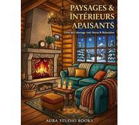 PAYSAGES & INTÉRIEURS APAISANTS "Livre de Coloriage Adulte Anti-Stress": 50 Illustrations de Relaxation et Art-Thérapie pour des Moments Cozy - Livre de Coloriage Anti-Stress & Relaxation