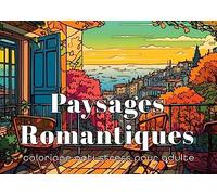 Paysages Romantiques Coloriage anti-stress pour adultes: 36 dessins de jardins et de scènes relaxantes