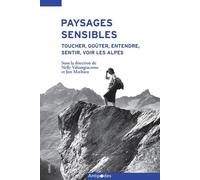 Paysages sensibles: Toucher, goûter, entendre, sentir, voir les Alpes