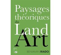 Paysages théoriques du Land Art - Benjamin Riado - Presses Universitaires Vincennes - broché - Monographie