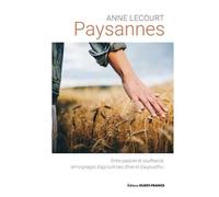 Paysannes - Entre Passion Et Souffrance, Témoignages D'agricultrices D'hier Et D'aujourd'hui