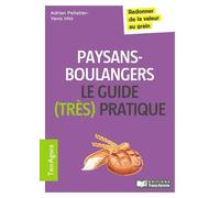 Paysans-Boulangers Le Guide (Très Pratique) - Redonner De La Valeur Au Grain