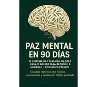Paz Mental en 90 Días: El Sistema de 7 Días con un Solo Pasaje Bíblico para Reducir la Ansiedad - Edición en Español: Guía espiritual que fusiona ... fortalecer tu fe y cultivar paz interior