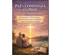 Paz y Confianza en Dios Después de los 60: Devocionales y Oraciones para Superar la Preocupación, Fortalecer la Fe y Vivir con Serenidad