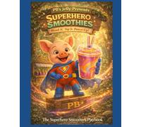 PB’s Jelly Presents Superhero Smoothies: Blend It! Sip It! Power Up! The Super Hero’s Smoothie Playbook