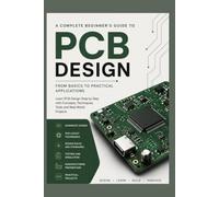 PCB Design for Beginner:s A Complete Step by Step Guide to Printed Circuit Board Design: A beginner friendly guide to schematic design, PCB layout and fabrication processes made simple and practical