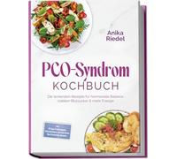 PCO-Syndrom Kochbuch: Die leckersten Rezepte für hormonelle Balance, stabilen Blutzucker & mehr Energie - inkl. 30-Tage-Ernährungsplan, Frühstücksideen, Low-Carb-Brote, Dips & Aufstriche, Desserts