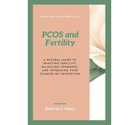 PCOS and Fertility: A Natural Guide to Boosting Fertility, Balancing Hormones, and Increasing Your Chances of Conception