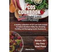 PCOS Cookbook for Weight Loss and Fertility: A healthy collection of 127 Low-Carb recipes to reduce Stubborn Belly Fat, Boosting Fertility, and Managing Insulin Resistance. Bonus: 30-day Easy Meal P