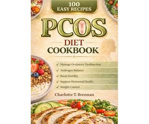 PCOS Diet Cookbook: 100 Easy Recipes to Manage Ovulatory Dysfunction, Balance Androgens, Boost Fertility, Support Hormonal Health, and Control Weight