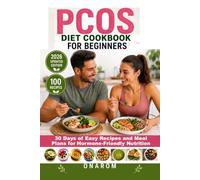 PCOS DIET COOKBOOK FOR BEGINNERS: 30 Days of Easy Recipes and Meal Plans for Hormone-Friendly Nutrition