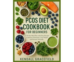 PCOS Diet Cookbook for Beginners: A 30-Day Meal Plan with Easy Recipes to Balance Hormones, Lose Weight, and Reverse Naturally