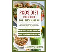 PCOS DIET COOKBOOK FOR BEGINNERS: Nourishing Recipes, Meal Plans, and Lifestyle Tips to Help You Feel Balanced, Energized, and in Control