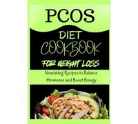 PCOS Diet Cookbook for Weight Loss: Nourishing Recipes to Balance Hormones and Boost Energy