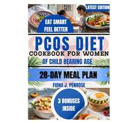 PCOS DIET COOKBOOK FOR WOMEN OF CHILDBEARING AGE: Nourishing Recipes to Balance Hormones, Support Fertility, and Relieve PCOS Symptoms Naturally-Before, During, and After Pregnancy