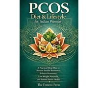 PCOS Diet & Lifestyle for Indian Women: A Practical Meal Plan to Reverse Insulin Resistance, Balance Hormones, Lose Weight Naturally, and Restore Period Health