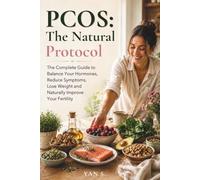 PCOS: The Natural Protocol: The complete guide to balance your hormones, reduce symptoms, lose weight and naturally improve your fertility