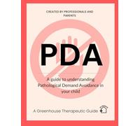 PDA: A guide to understanding Pathological Demand Avoidance in your child.