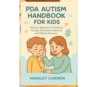 PDA AUTISM HANDBOOK FOR KIDS: Practical Approach to Handling Anxiety, Emotional Outbursts and Difficult Behavior