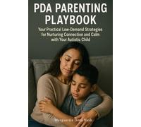 PDA Parenting Playbook: Your Practical Low-Demand Strategies for Nurturing Connection and Calm with Your Autistic Child
