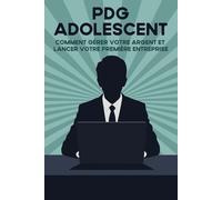 PDG adolescent: Comment gérer votre argent et lancer votre première entreprise